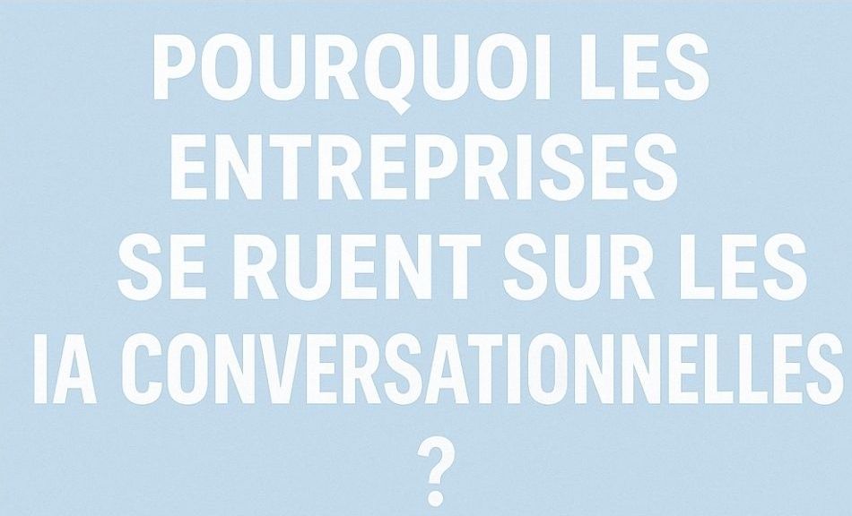 IA.- Pourquoi les entreprises se ruent sur les IA conversationnelles ?